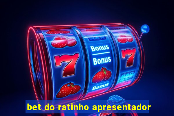 bet do ratinho apresentador